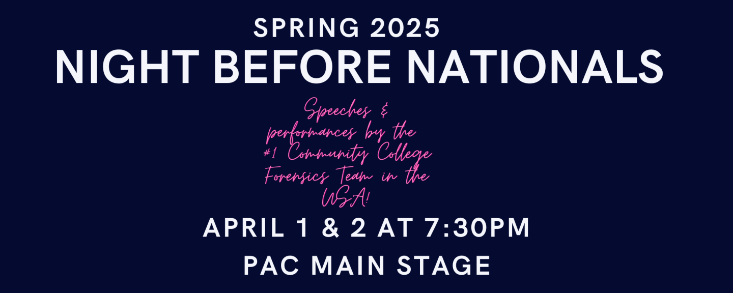 Join us for Night Before Nationals to see our Forensics Debate Team in action on April 1st and 2nd, 2025 at 7:30pm, PAC Main Stage Theater.